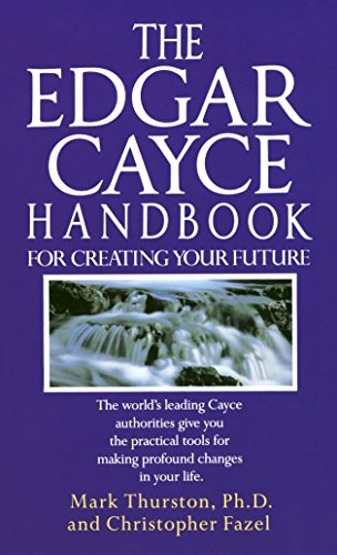 The Edgar Cayce Handbook for Creating Your Future: The World's Leading Cayce Authorities Give You the Practical Tools for Making Profound Changes in Your Life von BALLANTINE GROUP